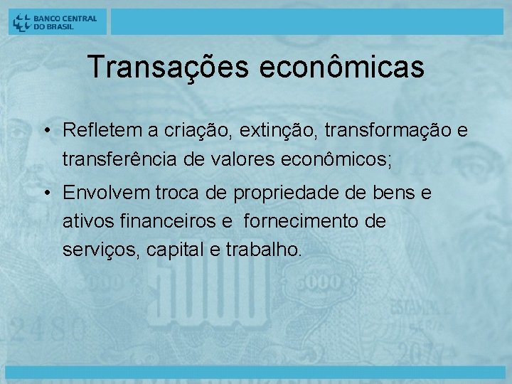 Transações econômicas • Refletem a criação, extinção, transformação e transferência de valores econômicos; •