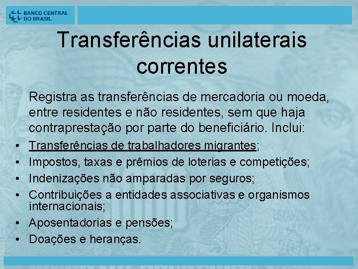 Transferências unilaterais correntes Registra as transferências de mercadoria ou moeda, entre residentes e não