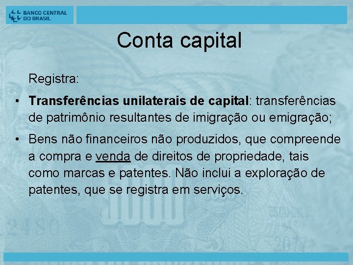 Conta capital Registra: • Transferências unilaterais de capital: transferências de patrimônio resultantes de imigração