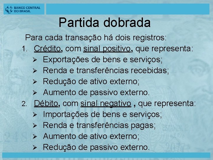 Partida dobrada Para cada transação há dois registros: 1. Crédito, com sinal positivo, que