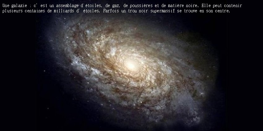 Une galaxie : c’est un assemblage d'étoiles, de gaz, de poussières et de matière