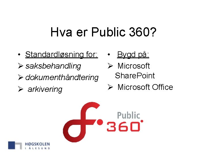 Hva er Public 360? • Standardløsning for: Ø saksbehandling Ø dokumenthåndtering Ø arkivering •