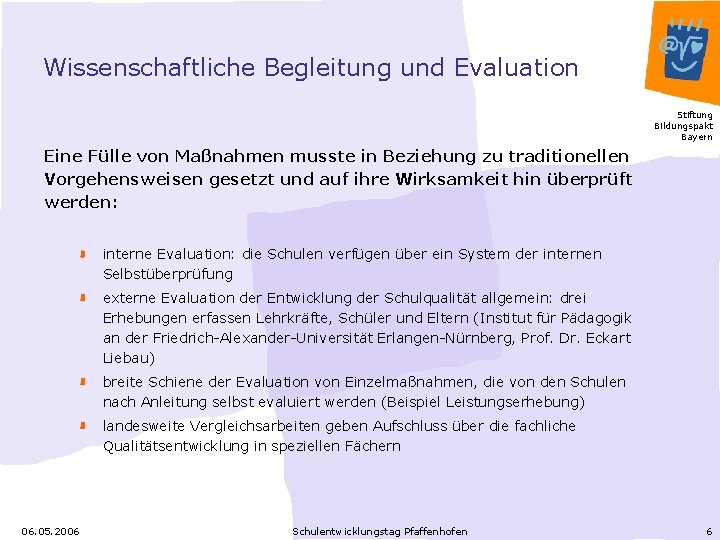 Wissenschaftliche Begleitung und Evaluation Stiftung Bildungspakt Bayern Eine Fülle von Maßnahmen musste in Beziehung