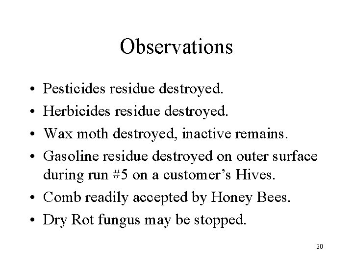 Observations • • Pesticides residue destroyed. Herbicides residue destroyed. Wax moth destroyed, inactive remains.
