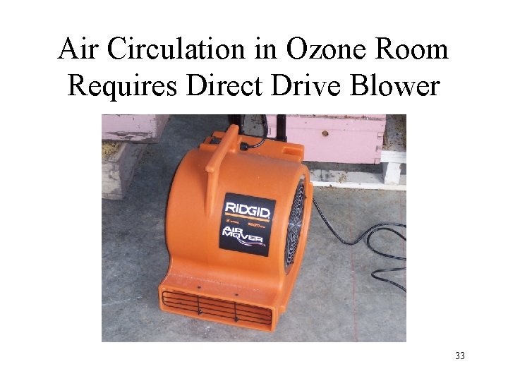 Air Circulation in Ozone Room Requires Direct Drive Blower 33 