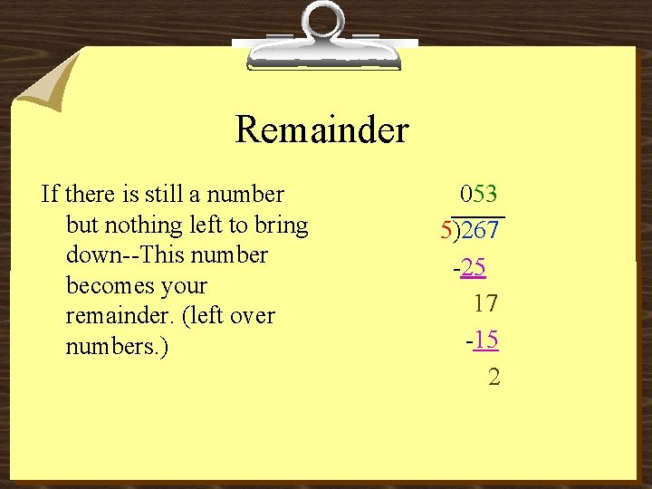 Remainder If there is still a number but nothing left to bring down--This number