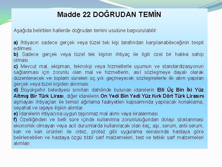 Madde 22 DOĞRUDAN TEMİN Aşağıda belirtilen hallerde doğrudan temini usulüne başvurulabilir: a) İhtiyacın sadece