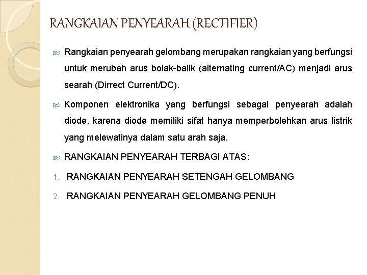 RANGKAIAN PENYEARAH (RECTIFIER) Rangkaian penyearah gelombang merupakan rangkaian yang berfungsi untuk merubah arus bolak-balik