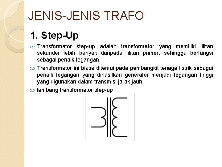 JENIS-JENIS TRAFO 1. Step-Up Transformator step-up adalah transformator yang memiliki lilitan sekunder lebih banyak