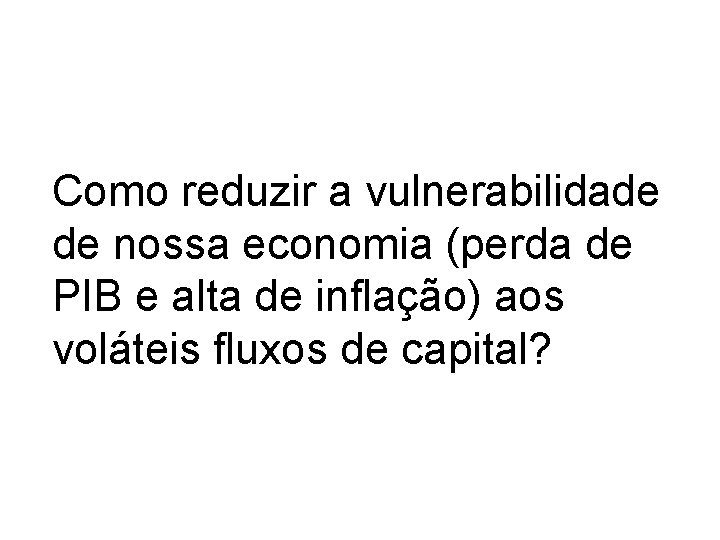 Como reduzir a vulnerabilidade de nossa economia (perda de PIB e alta de inflação)