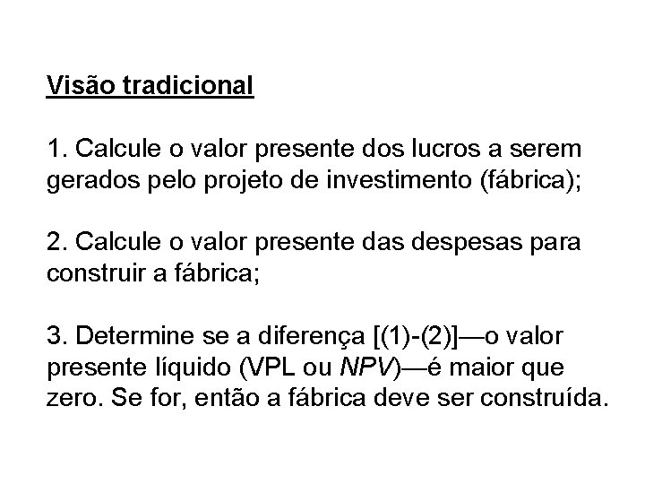 Visão tradicional 1. Calcule o valor presente dos lucros a serem gerados pelo projeto