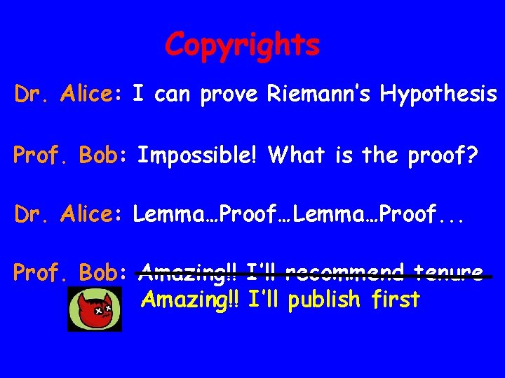 Copyrights Dr. Alice: I can prove Riemann’s Hypothesis Prof. Bob: Impossible! What is the