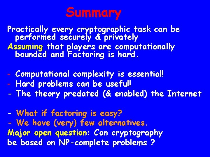 Summary Practically every cryptographic task can be performed securely & privately Assuming that players
