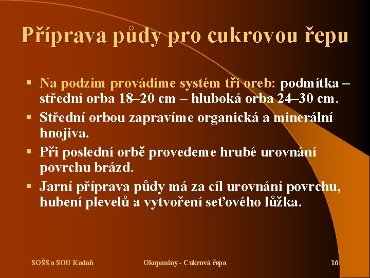 Příprava půdy pro cukrovou řepu § Na podzim provádíme systém tří oreb: podmítka –