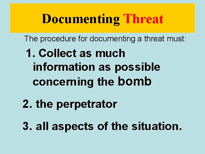 Documenting Threat The procedure for documenting a threat must: 1. Collect as much information