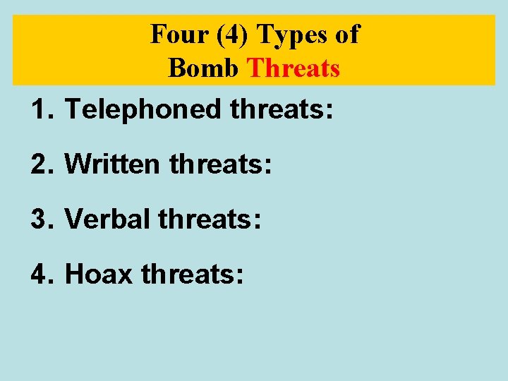 Four (4) Types of Bomb Threats 1. Telephoned threats: 2. Written threats: 3. Verbal