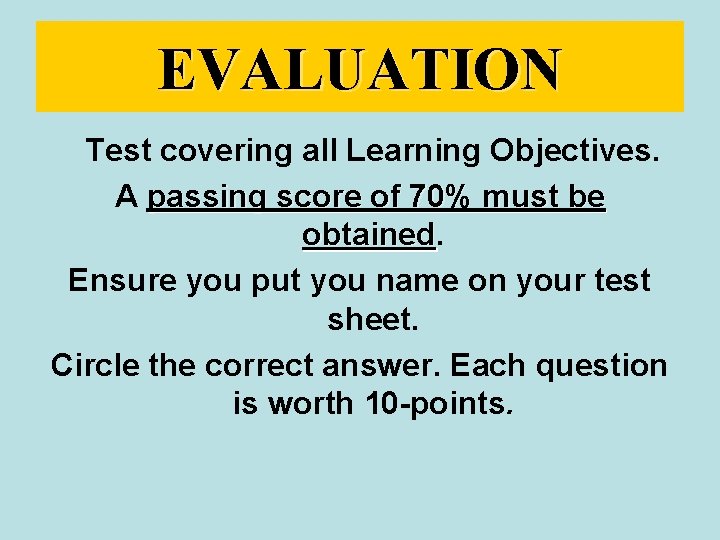 EVALUATION Test covering all Learning Objectives. A passing score of 70% must be obtained