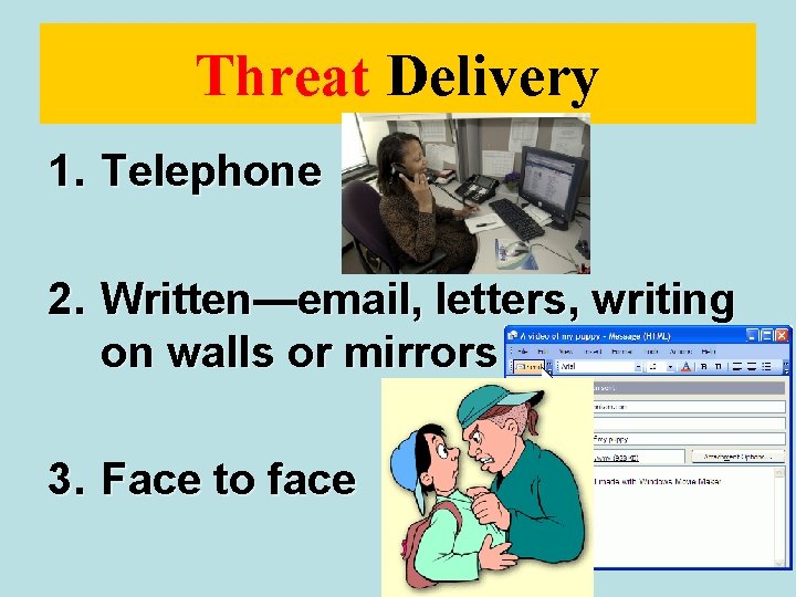 Threat Delivery 1. Telephone 2. Written—email, letters, writing on walls or mirrors 3. Face