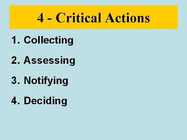 4 - Critical Actions 1. Collecting 2. Assessing 3. Notifying 4. Deciding 