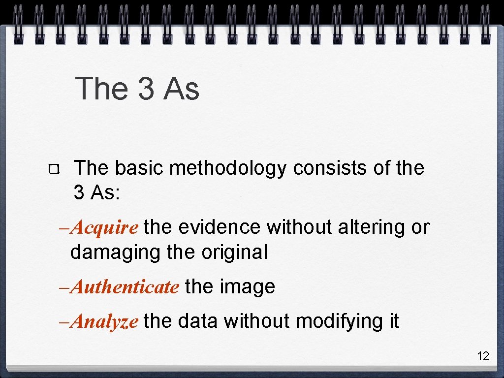 The 3 As The basic methodology consists of the 3 As: –Acquire the evidence