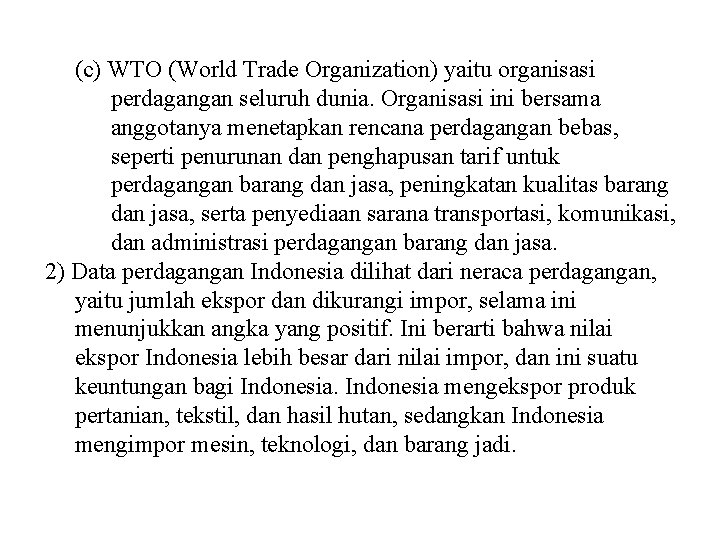 (c) WTO (World Trade Organization) yaitu organisasi perdagangan seluruh dunia. Organisasi ini bersama anggotanya