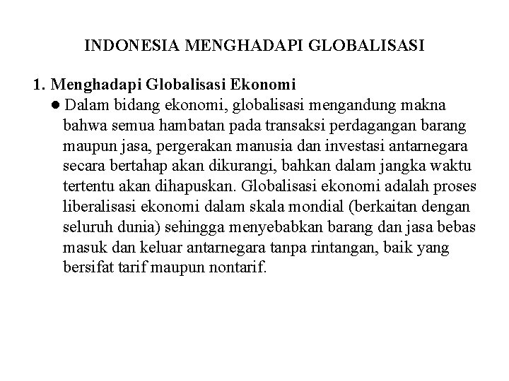 INDONESIA MENGHADAPI GLOBALISASI 1. Menghadapi Globalisasi Ekonomi ● Dalam bidang ekonomi, globalisasi mengandung makna