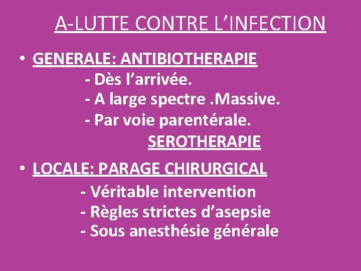 A-LUTTE CONTRE L’INFECTION • GENERALE: ANTIBIOTHERAPIE - Dès l’arrivée. - A large spectre. Massive. A-LUTTE CONTRE L’INFECTION • GENERALE: ANTIBIOTHERAPIE - Dès l’arrivée. - A large spectre. Massive.