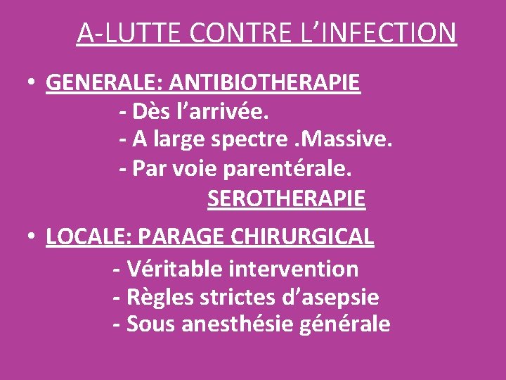 A-LUTTE CONTRE L’INFECTION • GENERALE: ANTIBIOTHERAPIE - Dès l’arrivée. - A large spectre. Massive.