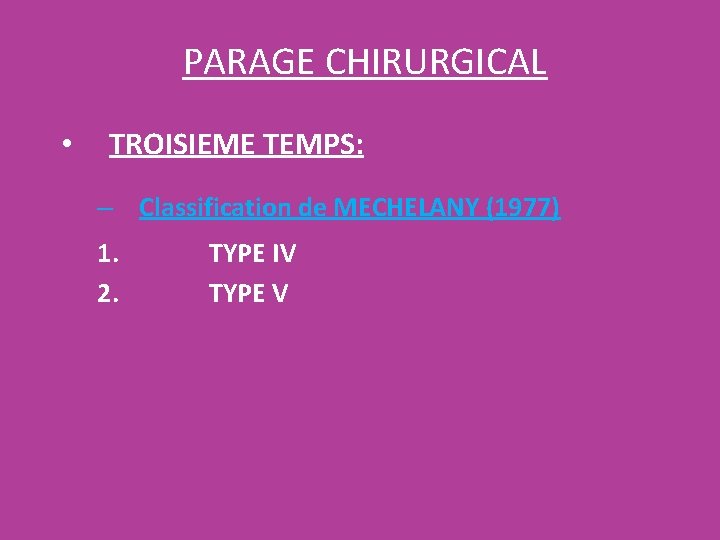 PARAGE CHIRURGICAL • TROISIEME TEMPS: – Classification de MECHELANY (1977) 1. 2. TYPE IV PARAGE CHIRURGICAL • TROISIEME TEMPS: – Classification de MECHELANY (1977) 1. 2. TYPE IV