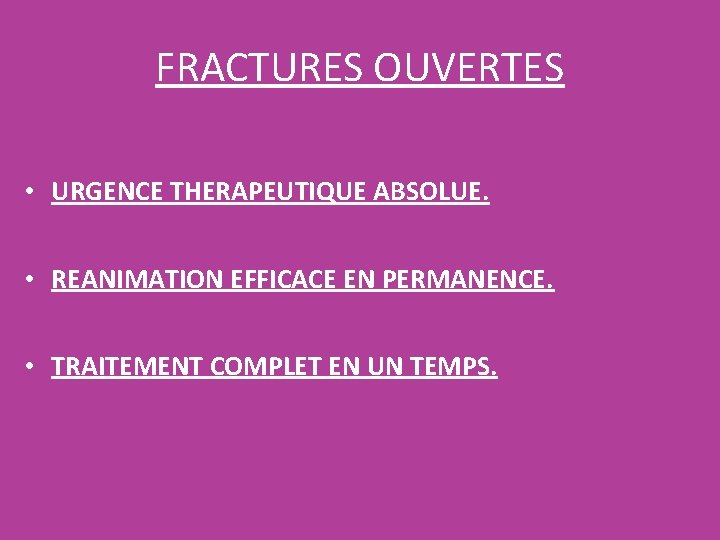 FRACTURES OUVERTES • URGENCE THERAPEUTIQUE ABSOLUE. • REANIMATION EFFICACE EN PERMANENCE. • TRAITEMENT COMPLET