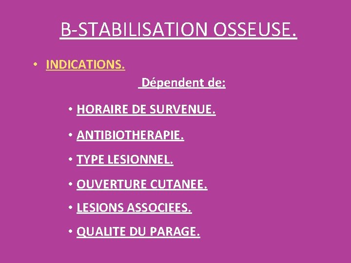 B-STABILISATION OSSEUSE. • INDICATIONS. Dépendent de: • HORAIRE DE SURVENUE. • ANTIBIOTHERAPIE. • TYPE B-STABILISATION OSSEUSE. • INDICATIONS. Dépendent de: • HORAIRE DE SURVENUE. • ANTIBIOTHERAPIE. • TYPE