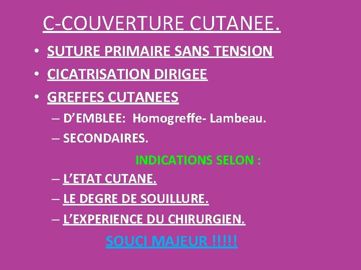 C-COUVERTURE CUTANEE. • SUTURE PRIMAIRE SANS TENSION • CICATRISATION DIRIGEE • GREFFES CUTANEES – C-COUVERTURE CUTANEE. • SUTURE PRIMAIRE SANS TENSION • CICATRISATION DIRIGEE • GREFFES CUTANEES –