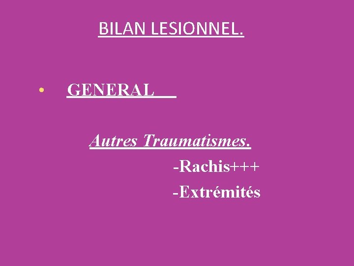 BILAN LESIONNEL. • GENERAL Autres Traumatismes. -Rachis+++ -Extrémités 