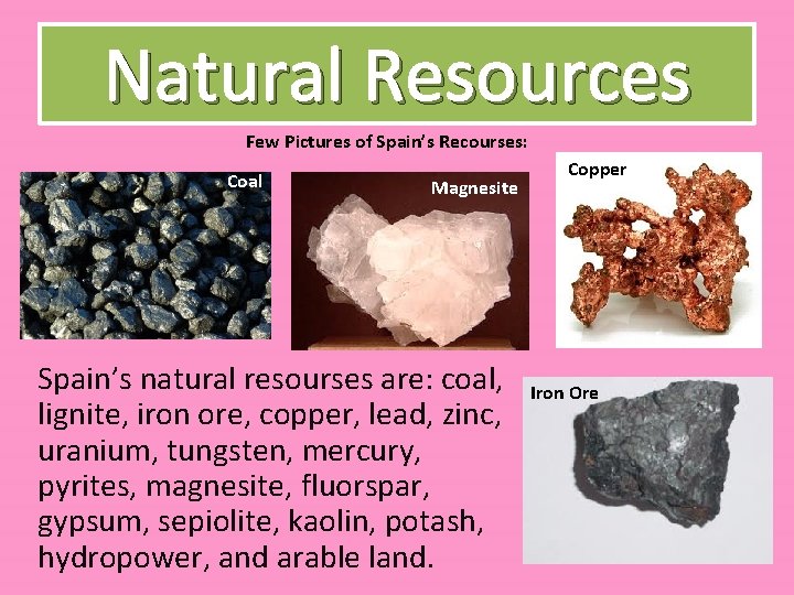 Natural Resources Few Pictures of Spain’s Recourses: Coal Magnesite Spain’s natural resourses are: coal,