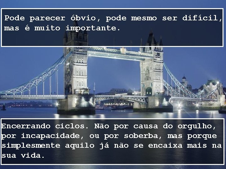 Pode parecer óbvio, pode mesmo ser difícil, mas é muito importante. Encerrando ciclos. Não