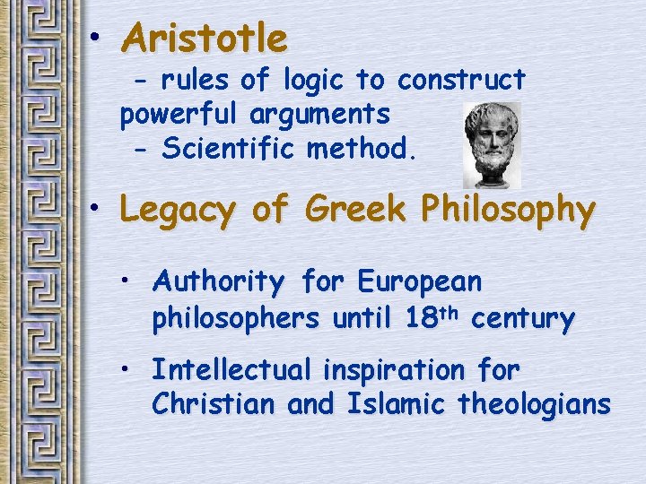 • Aristotle - rules of logic to construct powerful arguments - Scientific method. • Aristotle - rules of logic to construct powerful arguments - Scientific method.