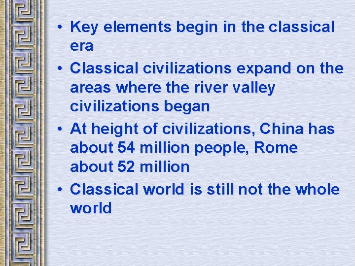  • Key elements begin in the classical era • Classical civilizations expand on