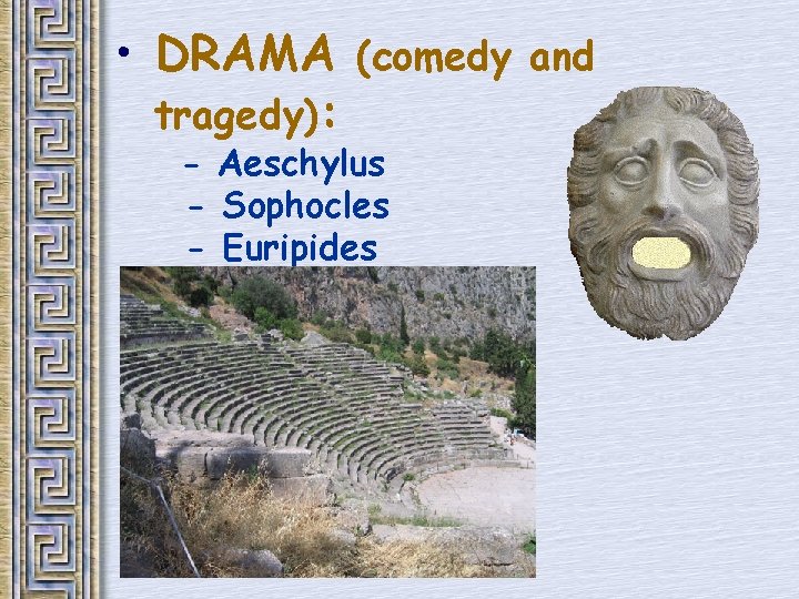  • DRAMA (comedy and tragedy): - Aeschylus - Sophocles - Euripides 