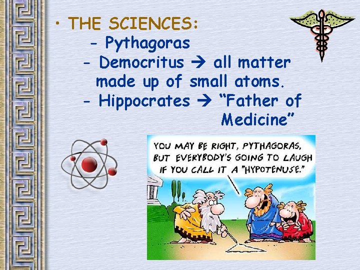 • THE SCIENCES: - Pythagoras - Democritus all matter made up of small • THE SCIENCES: - Pythagoras - Democritus all matter made up of small