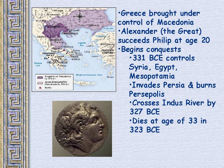  • Greece brought under control of Macedonia • Alexander (the Great) succeeds Philip