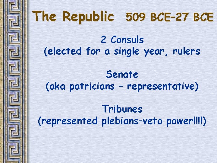 The Republic 509 BCE– 27 BCE 2 Consuls (elected for a single year, rulers