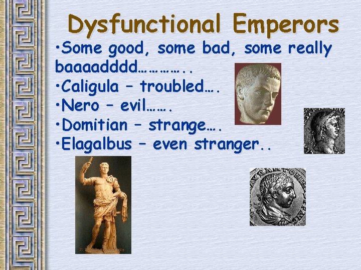 Dysfunctional Emperors • Some good, some bad, some really baaaadddd…………. . • Caligula –