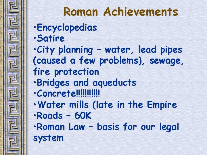 Roman Achievements • Encyclopedias • Satire • City planning – water, lead pipes (caused