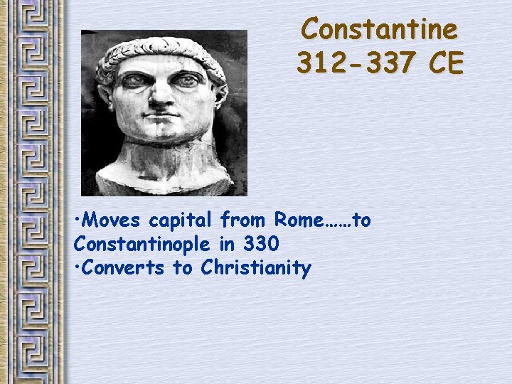 Constantine 312 -337 CE • Moves capital from Rome……to Constantinople in 330 • Converts