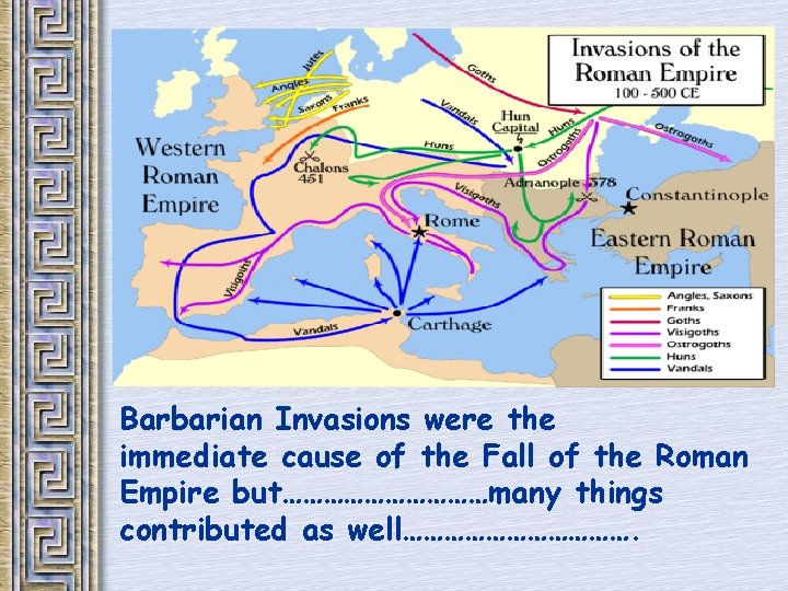 Barbarian Invasions were the immediate cause of the Fall of the Roman Empire but……………many