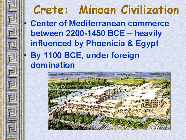 Crete: Minoan Civilization • Center of Mediterranean commerce between 2200 -1450 BCE – heavily Crete: Minoan Civilization • Center of Mediterranean commerce between 2200 -1450 BCE – heavily
