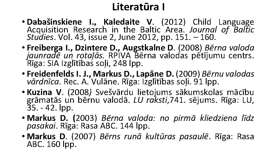 Literatūra I • Dabašinskiene I. , Kaledaite V. (2012) Child Language Acquisition Research in