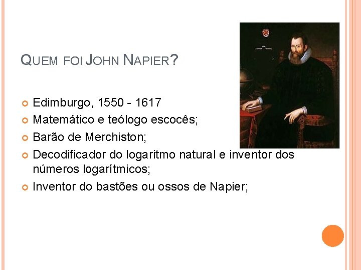 QUEM FOI JOHN NAPIER? Edimburgo, 1550 - 1617 Matemático e teólogo escocês; Barão de