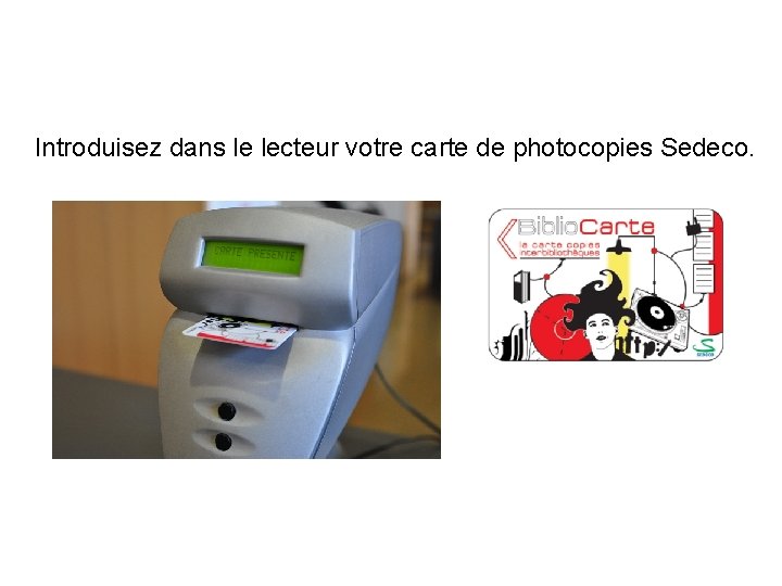 Introduisez dans le lecteur votre carte de photocopies Sedeco. 