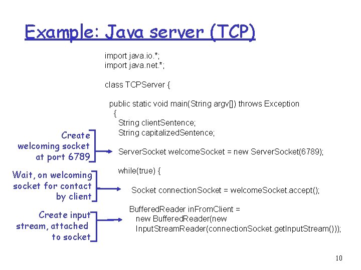 Example: Java server (TCP) import java. io. *; import java. net. *; class TCPServer